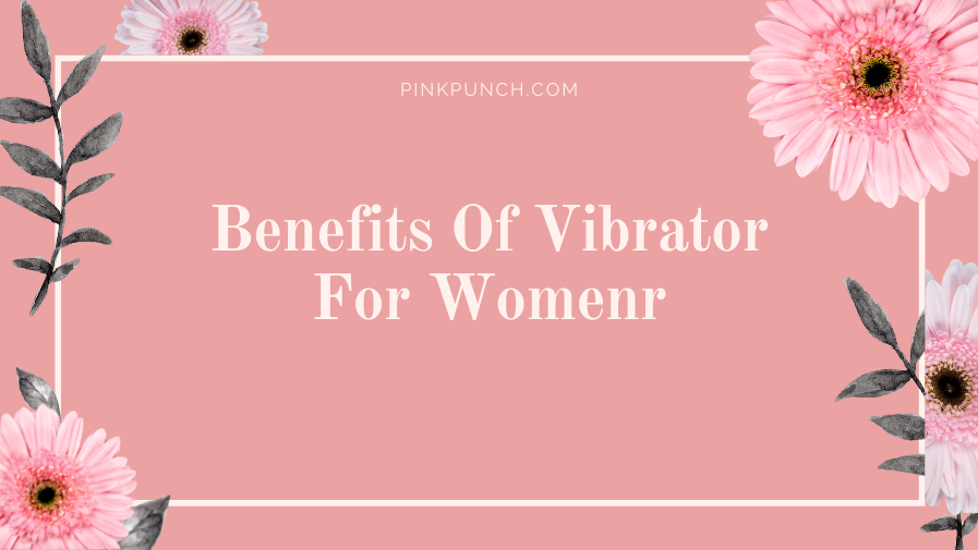 Benefits Of Vibrator For Women