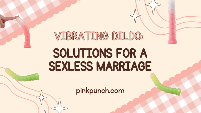 Vibrating Dildo: How to Revive Intimacy in a Sexless Marriage